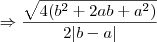 \Rightarrow \frac{\sqrt{4( b^2 +2ab + a^2)}}{2|b - a| }