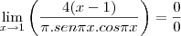 \lim_{x\rightarrow 1} {\left({\frac{4(x-1)}{\pi . sen \pi x . cos \pi x}}\right) = \frac{0}{0}