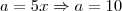 a=5x \Rightarrow a = 10 a=5x \Rightarrow a = 10