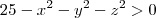 25 -x^2 -y^2 -z^2 > 0