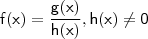 \mathsf{f(x) = \dfrac{g(x)}{h(x)}, h(x) \neq 0}