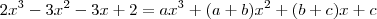 2x^3 - 3x^2 - 3x + 2 = ax^3 + (a + b)x^2 + (b + c)x + c