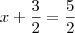 x+\frac{3}{2}=\frac{5}{2}