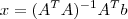 x=(A^TA)^{-1}A^Tb x=(A^TA)^{-1}A^Tb