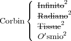 \text{Corbin}
\left\{
\begin{array}{l}
\text{\sout{Infinito}}^2 \\
\text{\sout{Radiano}}^2 \\
\text{\sout{Tissue}}^2 \\
O^\prime\text{smio}^2 \\
\end{array}
\right.