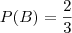 P(B) = \dfrac23 P(B) = \dfrac23