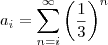 a_i=\displaystyle\sum_{n=i}^\infty\left(\dfrac{1}{3}\right)^n a_i=\displaystyle\sum_{n=i}^\infty\left(\dfrac{1}{3}\right)^n