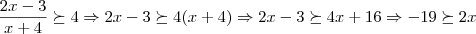 \frac{2x-3}{x+4}\succeq4 \Rightarrow 2x-3\succeq4(x+4) \Rightarrow2x-3\succeq4x+16 \Rightarrow -19\succeq2x