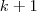 k + 1