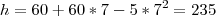 h=60+60*7-5*{7}^{2}=235 h=60+60*7-5*{7}^{2}=235