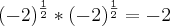 ({-2})^{\frac{1}{2}}*({-2})^{\frac{1}{2}}=-2 ({-2})^{\frac{1}{2}}*({-2})^{\frac{1}{2}}=-2