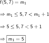 \\ \mathsf{f(5,7) = m_1} \\\\ \mathsf{\Rightarrow m_1 \leq 5,7 < m_1 + 1} \\\\ \mathsf{\Rightarrow 5 \leq 5,7 < 5 + 1} \\\\ \Rightarrow \boxed{\mathsf{m_1 = 5}} \\ \mathsf{f(5,7) = m_1} \\\\ \mathsf{\Rightarrow m_1 \leq 5,7 < m_1 + 1} \\\\ \mathsf{\Rightarrow 5 \leq 5,7 < 5 + 1} \\\\ \Rightarrow \boxed{\mathsf{m_1 = 5}}