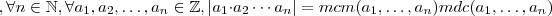 ,  \forall n \in \mathbb{N} , \forall   a_1,a_2 , \hdots , a_n \in \mathbb{Z},  | a_1 \cdot a_2 \cdots  a_n | = mcm(a_1,\hdots, a_n) mdc(a_1,\hdots, a_n)