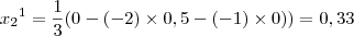 {{x}_{2}}^{1} = \frac{1}{3}(0-(-2)\times0,5-(-1)\times0)) = 0,33 {{x}_{2}}^{1} = \frac{1}{3}(0-(-2)\times0,5-(-1)\times0)) = 0,33