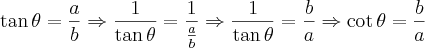 \tan\theta=\frac{a}{b} \Rightarrow \frac{1}{\tan\theta}=\frac{1}{\frac{a}{b}} \Rightarrow \frac{1}{\tan\theta}=\frac{b}{a} \Rightarrow \cot \theta = \frac{b}{a} \tan\theta=\frac{a}{b} \Rightarrow \frac{1}{\tan\theta}=\frac{1}{\frac{a}{b}} \Rightarrow \frac{1}{\tan\theta}=\frac{b}{a} \Rightarrow \cot \theta = \frac{b}{a}