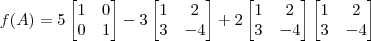 f(A) = 5\begin{bmatrix}1 & 0 \\ 0 & 1\end{bmatrix} - 3\begin{bmatrix}1 & 2 \\ 3 & -4\end{bmatrix} + 2 \begin{bmatrix}1 & 2 \\ 3 & -4\end{bmatrix}\begin{bmatrix}1 & 2 \\ 3 & -4\end{bmatrix}