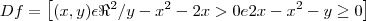 Df=\left[(x,y)\epsilon\Re^2/y-x^2-2x>0  e  2x-x^2-y\geq0\right]