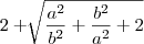 2 + \sqrt[]{\frac{{a}^{2}}{{b}^{2}}+\frac{{b}^{2}}{{a}^{2}}+2}