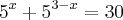 {5}^{x} + {5}^{3 - x} = 30