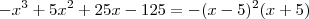 -x^{3}+5x^2 +25x-125 = -(x-5)^2 (x+5)