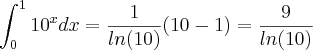 \int_{0}^{1}{10}^{x}dx=\frac{1}{ln(10)}(10-1)=\frac{9}{ln(10)}