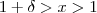 1+ \delta > x > 1
