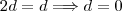 2d=d\Longrightarrow d=0