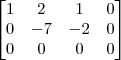 \begin{bmatrix} 1 & 2 & 1 & 0 \\ 0 & -7 & -2 & 0 \\ 0 & 0 & 0 & 0\end{bmatrix} \begin{bmatrix} 1 & 2 & 1 & 0 \\ 0 & -7 & -2 & 0 \\ 0 & 0 & 0 & 0\end{bmatrix}
