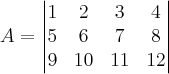 A = \begin{vmatrix}
   1 & 2 & 3 & 4 \\ 
   5 & 6 & 7 & 8 \\
   9 & 10 & 11 & 12
  
\end{vmatrix}

