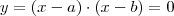 y = (x-a) \cdot (x-b) = 0 y = (x-a) \cdot (x-b) = 0