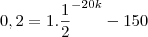 0,2=1.\frac{1}{2}^{-20k}- 150 0,2=1.\frac{1}{2}^{-20k}- 150
