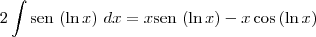 2\int \textrm{sen}\,\left(\ln x \right)\,dx = x \textrm{sen}\,\left(\ln x \right) - x\cos \left( \ln x \right) 2\int \textrm{sen}\,\left(\ln x \right)\,dx = x \textrm{sen}\,\left(\ln x \right) - x\cos \left( \ln x \right)