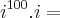 i^{100} . i = i^{100} . i =