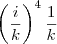 \left(\frac{i}{k}\right)^4\frac{1}{k} \left(\frac{i}{k}\right)^4\frac{1}{k}