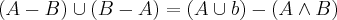 (A-B) \cup (B-A) = (A \cup b) - (A \wedge B) (A-B) \cup (B-A) = (A \cup b) - (A \wedge B)