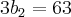 3{b}_{2}  = 63