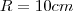 R=10cm
