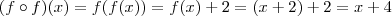 (f\circ f)(x) = f(f(x)) = f(x) + 2 = (x+2)+2 = x+4