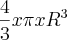 \frac{4}{3} x \pi x {R}^{3}