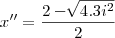 x'' = \frac{2 - \sqrt[]{4.3i^2}}{2}