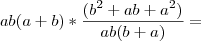 ab(a + b) * \frac{(b^2 + ab + a^2)}{ab(b + a)} =
