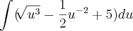 \int_{}^{}(\sqrt[]{{u}^{3}}-\frac{1}{2}{u}^{-2}+5) du