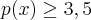 p(x) \geq 3,5 p(x) \geq 3,5