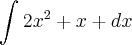 \int_{}^{}2{x}^{2} + x + dx \int_{}^{}2{x}^{2} + x + dx