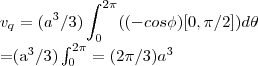 {v}_{q}=({a}^{3}/3)\int_{0}^{2\pi}((-cos\phi)[0,\pi/2])d\theta

=({a}^{3}/3)\int_{0}^{2\pi}=(2\pi/3){a}^{3}