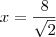 x= \frac {8} { \sqrt{2}}