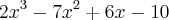 {2x}^{3}-{7x}^{2}+6x-10 {2x}^{3}-{7x}^{2}+6x-10