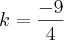 k = \frac{-9}{4}