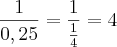 \frac{1}{0,25}=\frac{1}{\frac{1}{4}}=4