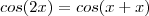 cos(2x)=cos(x+x)